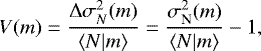 Mathematical equation: \begin{equation*} V(m)= \frac{{\mathrm{\Delta}}\sigma^2_N(m)}{\langle {N|m} \rangle} =\frac{\sigma^2_{\textrm{N}}(m)}{\langle {N|m} \rangle}-1, \end{equation*}