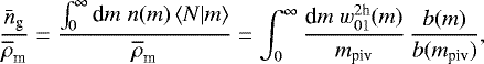 Mathematical equation: \begin{equation*}\frac{\bar{n}_{\textrm{g}}}{\overline{\rho}_{\textrm{m}}}= \frac{\int_0^{\infty}{\textrm{d}} m\;n(m)\,\langle {N|m} \rangle}{\overline{\rho}_{\textrm{m}}}= \int_0^{\infty}\frac{\textrm{d} m\;w_{01}^{2\textrm{h}}(m)}{m_{\textrm{piv}}}\, \frac{b(m)}{b(m_{\textrm{piv}})}, \end{equation*}