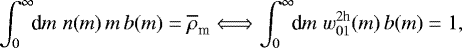 Mathematical equation: \begin{equation*} \int_0^{\infty}\!\!\textrm{d} m\;n(m)\,m\,b(m)= \overline{\rho}_{\textrm{m}}\Longleftrightarrow \int_0^{\infty}\!\!\textrm{d} m\;w_{01}^{2\textrm{h}}(m)\,b(m)=1, \end{equation*}