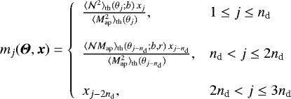 Mathematical equation: \begin{equation*} m_j({\boldsymbol{\Theta}},\vec{x}) =\left\{ \begin{array}{ll} \frac{\langle {\mathcal{N}^2} \rangle_{\textrm{th}}({\theta}_j;b)\,x_j}{\langle {M^2_{\textrm{ap}}} \rangle_{\textrm{th}}({\theta}_j)}, & 1\le j\le n_{\textrm{d}}\\\\ \frac{\langle {\mathcal{N}M_{\textrm{ap}}} \rangle_{\textrm{th}}({\theta}_{j-n_{\textrm{d}}};b,r)\,x_{j-n_{\textrm{d}}}}{\langle {M^2_{\textrm{ap}}} \rangle_{\textrm{th}}({\theta}_{j-n_{\textrm{d}}})}, & n_{\textrm{d}}<j\le2n_{\textrm{d}}\\\\ x_{j-2n_{\textrm{d}}}, & 2n_{\textrm{d}}<j\le3n_{\textrm{d}} \end{array} \right. \end{equation*}