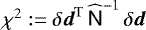Mathematical equation: $\chi^2:=\delta\vec{d}^{\textrm{T}}\,\widehat{\textsf{N}}^{-1}\,\delta\vec{d}$