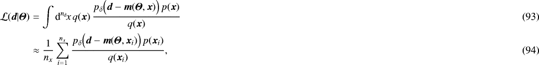 Mathematical equation: \begin{eqnarray} \mathcal{L}(\vec{d}|{\boldsymbol{\Theta}})&=& \int{\textrm{d}}^{n_{\textrm{d}}}\!x\,q(\vec{x})\, \frac{p_{\delta}\Big(\vec{d}-\vec{m}({\boldsymbol{\Theta}},\vec{x})\Big)\,p(\vec{x})} {q(\vec{x})} \\&\approx& \frac{1}{n_x} \sum_{i=1}^{n_x} \frac{p_{\delta}\Big(\vec{d}-\vec{m}({\boldsymbol{\Theta}},\vec{x}_i)\Big)\,p(\vec{x}_i)} {q(\vec{x}_i)}, \end{eqnarray}