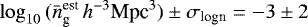 Mathematical equation: \begin{equation*} \log_{10}{(\bar{n}_{\textrm{g}}^{\textrm{est}}\,h^{-3}\textrm{Mpc}^3)}\pm\sigma_{\textrm{logn}}=-3\pm2 \end{equation*}