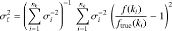 Mathematical equation: \begin{equation*}\sigma_{\textrm{f}}^2= \left(\sum_{i=1}^{n_k}\sigma_i^{-2}\right)^{-1}\, \sum_{i=1}^{n_k}\sigma_i^{-2}\,\left(\frac{f(k_i)}{f_{\textrm{true}}(k_i)}-1\right)^2 \end{equation*}