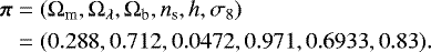 Mathematical equation: \begin{align*} \vec{\pi}&=({\mathrm{\Omega}}_{\textrm{m}},{\mathrm{\Omega}}_{\mathrm{\lambda}}, {\rm{\Omega}}_{\textrm{b}},n_{\textrm{s}},h,{\sigma}_8)\nonumber \\ &=(0.288,0.712,0.0472,0.971,0.6933,0.83).\end{align*}