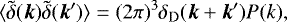 Mathematical equation: \begin{equation*} \langle {\tilde{\delta}(\vec{k})\tilde{\delta}(\vec{k}^{\prime})} \rangle =(2\pi)^3\delta_{\textrm{D}}(\vec{k}+\vec{k}^{\prime})P(k), \end{equation*}