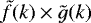 Mathematical equation: $\tilde{f}(k)\times\tilde{g}(k)$