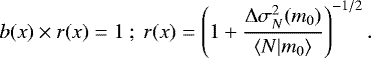 Mathematical equation: \begin{equation*} b(x)\times r(x)=1 ~;~ r(x)=\left(1+\frac{{\mathrm{\Delta}}\sigma_N^2(m_0)}{\langle {N|m_0} \rangle}\right)^{-1/2}. \end{equation*}