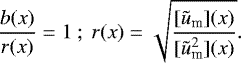 Mathematical equation: \begin{equation*} \frac{b(x)}{r(x)}=1 ~;~ r(x)= \sqrt{\frac{[\tilde{u}_{\textrm{m}}](x)}{[\tilde{u}_{\textrm{m}}^2](x)}}. \end{equation*}