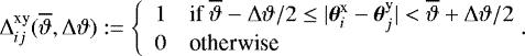 Mathematical equation: \begin{equation*} {\mathrm{\Delta}}_{ij}^{\textrm{xy}}(\overline{\vartheta},{\mathrm{\Delta}}\vartheta):= \left\{ \begin{array}{ll} 1 & \textrm{if~}\overline{\vartheta}-{\mathrm{\Delta}}\vartheta/2\le|\boldsymbol{\theta}_i^{\textrm{x}}- \boldsymbol{\theta}_j^{\textrm{y}}|<\overline{\vartheta}+{\mathrm{\Delta}}\vartheta/2\\ 0 & \textrm{otherwise} \end{array} \right.\!\!\!. \end{equation*}
