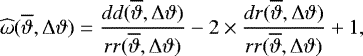 Mathematical equation: \begin{equation*}\widehat{{\mathrm{\omega}}}(\overline{\vartheta},{\mathrm{\Delta}}\vartheta)= \frac{dd(\overline{\vartheta},{\mathrm{\Delta}}\vartheta)}{rr(\overline{\vartheta},{\mathrm{\Delta}}\vartheta)}- 2\times\frac{dr(\overline{\vartheta},{\mathrm{\Delta}}\vartheta)}{rr(\overline{\vartheta},{\mathrm{\Delta}}\vartheta)} +1, \end{equation*}