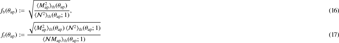 Mathematical equation: \begin{eqnarray}f_{\textrm{b}}({\theta}_{\textrm{ap}})&:=& \sqrt{\frac{\langle {M^2_{\textrm{ap}}} \rangle_{\textrm{th}}({\theta}_{\textrm{ap}})}{\langle {\mathcal{N}^2} \rangle_{\textrm{th}}({\theta}_{\textrm{ap}};1)}}, \\f_{\textrm{r}}({\theta}_{\textrm{ap}})&:=& \frac {\sqrt{\langle {M^2_{\textrm{ap}}} \rangle_{\textrm{th}}({\theta}_{\textrm{ap}})\,\langle {\mathcal{N}^2} \rangle_{\textrm{th}}({\theta}_{\textrm{ap}};1)}} {\langle {\mathcal{N}M_{\textrm{ap}}} \rangle_{\textrm{th}}({\theta}_{\textrm{ap}};1)} \end{eqnarray}