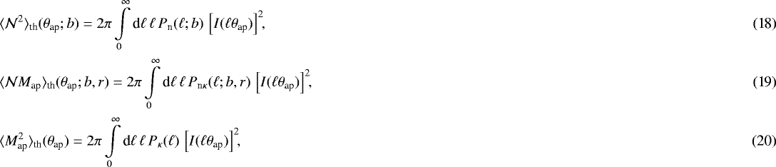 Mathematical equation: \begin{align} & \langle {\mathcal{N}^2} \rangle_{\textrm{th}}({\theta}_{\textrm{ap}};b) = 2\pi\int\limits_0^{\infty}{\textrm{d}}\ell\,\ell\,P_{\textrm{n}}(\ell;b)\,\left[I(\ell{\theta}_{\textrm{ap}})\right]^2\!\!,\\ & \langle {\mathcal{N}M_{\textrm{ap}}} \rangle_{\textrm{th}}({\theta}_{\textrm{ap}};b,r) = 2\pi\int\limits_0^{\infty}{\textrm{d}}\ell\,\ell\,P_{\textrm{n}\kappa}(\ell;b,r)\,\left[I(\ell{\theta}_{\textrm{ap}})\right]^2\!\!,\\ &\langle {M_{\textrm{ap}}^2} \rangle_{\textrm{th}}({\theta}_{\textrm{ap}})= 2\pi\int\limits_0^{\infty}{\textrm{d}}\ell\,\ell\,P_{\kappa}(\ell)\,\left[I(\ell{\theta}_{\textrm{ap}})\right]^2\!\!,\end{align}
