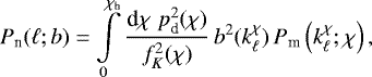 Mathematical equation: \begin{equation*}P_{\textrm{n}}(\ell;b)= \int\limits_0^{\chi_{\textrm{h}}}\frac{\textrm{d}\chi\;p_{\textrm{d}}^2(\chi)}{f_K^2(\chi)}\, b^2(k_{\ell}^{\chi})\,P_{\textrm{m}}\left(k_{\ell}^{\chi};\chi\right), \end{equation*}