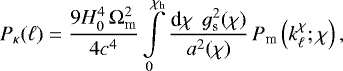 Mathematical equation: \begin{equation*}P_{\kappa}(\ell)= \frac{9H_0^4\,{\mathrm{\Omega}}_{\textrm{m}}^2}{4c^4} \int\limits_0^{\chi_{\textrm{h}}} \frac{\textrm{d}\chi\,\;g_{\textrm{s}}^2(\chi)}{a^2(\chi)}\, P_{\textrm{m}}\left(k_{\ell}^{\chi};\chi\right), \end{equation*}
