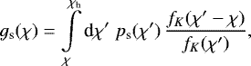 Mathematical equation: \begin{equation*} g_{\textrm{s}}(\chi)= \int\limits_{\chi}^{\chi_{\textrm{h}}}\textrm{d}\chi^{\prime}\;p_{\textrm{s}}(\chi^{\prime})\,\frac{f_K(\chi^{\prime}-\chi)}{f_K(\chi^{\prime})}, \end{equation*}