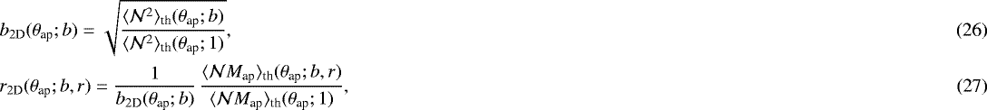Mathematical equation: \begin{align} &b_{2\textrm{D}}({\theta}_{\textrm{ap}};b)= \sqrt{ \frac{\langle {\mathcal{N}^2} \rangle_{\textrm{th}}({\theta}_{\textrm{ap}};b)} {\langle {\mathcal{N}^2} \rangle_{\textrm{th}}({\theta}_{\textrm{ap}};1)}},\\ & r_{2\textrm{D}}({\theta}_{\textrm{ap}};b,r)= \frac{1}{b_{2\textrm{D}}({\theta}_{\textrm{ap}};b)} \, \frac{\langle {\mathcal{N}M_{\textrm{ap}}} \rangle_{\textrm{th}}({\theta}_{\textrm{ap}};b,r)} {\langle {\mathcal{N}M_{\textrm{ap}}} \rangle_{\textrm{th}}({\theta}_{\textrm{ap}};1)},\end{align}