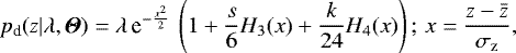 Mathematical equation: \begin{equation*}p_{\textrm{d}}(z|{\mathrm{\lambda}},{\boldsymbol{\Theta}})= {\mathrm{\lambda}}\, \textrm{e}^{-\frac{x^2}{2}}\, \left( 1+\frac{s}{6}H_3(x)+\frac{k}{24}H_4(x) \right); \, x=\frac{z-\bar{z}}{\sigma_{\textrm{z}}}, \end{equation*}