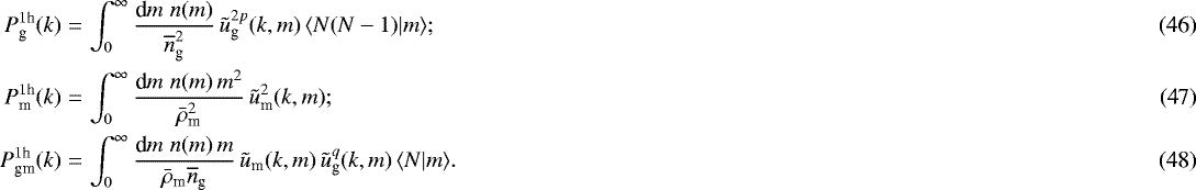 Mathematical equation: \begin{eqnarray}P^{1\textrm{h}}_{\textrm{g}}(k)&=& \int_0^{\infty}\frac{\textrm{d} m\;n(m)}{\overline{n}_{\textrm{g}}^2}\, \tilde{u}^{2p}_{\textrm{g}}(k,m)\, \langle {N(N-1)|m} \rangle;\\P^{1\textrm{h}}_{\textrm{m}}(k)&=& \int_0^{\infty}\frac{\textrm{d} m\;n(m)\,m^2}{\bar{\rho}_{\textrm{m}}^2}\, \tilde{u}^2_{\textrm{m}}(k,m);\\P^{1\textrm{h}}_{\textrm{gm}}(k)&=& \int_0^{\infty}\frac{\textrm{d} m\;n(m)\,m}{\bar{\rho}_{\textrm{m}}\overline{n}_{\textrm{g}}}\, \tilde{u}_{\textrm{m}}(k,m)\,\tilde{u}^q_{\textrm{g}}(k,m)\,\langle {N|m} \rangle. \end{eqnarray}