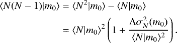 Mathematical equation: \begin{align*} \langle {N(N-1)|m_0} \rangle&=\langle {N^2|m_0} \rangle-\langle {N|m_0} \rangle\nonumber\\ &=\langle {N|m_0} \rangle^2 \left(1+\frac{{\mathrm{\Delta}}\sigma_N^2(m_0)}{\langle {N|m_0} \rangle^2}\right). \end{align*}