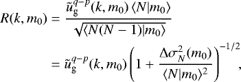 Mathematical equation: \begin{align*}R(k,m_0)&=\frac{\tilde{u}^{q-p}_{\textrm{g}}(k,m_0)\,\langle {N|m_0} \rangle}{\sqrt{\langle {N(N-1)|m_0} \rangle}}\nonumber\\ &=\tilde{u}^{q-p}_{\textrm{g}}(k,m_0) \left(1+\frac{{\mathrm{\Delta}}\sigma_N^2(m_0)}{\langle {N|m_0} \rangle^2}\right)^{-1/2}\!\!, \end{align*}