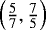 Mathematical equation: $\left(\frac{5}{7},\frac{7}{5}\right)$