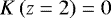 Mathematical equation: $K \left( z = 2 \right) = 0$