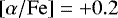 Mathematical equation: $\ensuremath{\left[\mathrm{\alpha}/\mathrm{Fe}\right]}=+0.2$