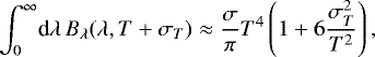 Mathematical equation: \begin{equation*} \ensuremath{\int_0^{\infty}\!\textrm{d}\lambda\,} \ensuremath{B_{\lambda}}(\lambda,T+{\sigma_{T}}) \approx \frac{\sigma}{\pi}T^4\left( 1+6\ensuremath{\frac{{\sigma^2_{T}}}{T^2}} \right),\end{equation*}