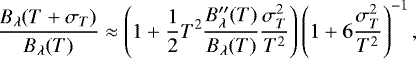 Mathematical equation: \begin{equation*} \frac{\ensuremath{B_{\lambda}}(T+{\sigma_{T}})}{\ensuremath{B_{\lambda}}(T)} \approx \left(1+ \frac{1}{2} T^2 \frac{\ensuremath{B_{\lambda}}^{\prime\prime}(T)}{\ensuremath{B_{\lambda}}(T)}\ensuremath{\frac{{\sigma^2_{T}}}{T^2}}\right)\left(1+6\ensuremath{\frac{{\sigma^2_{T}}}{T^2}}\right)^{-1},\end{equation*}