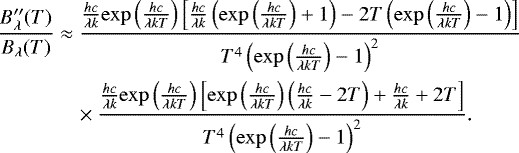 Mathematical equation: \begin{align*} \frac{\ensuremath{B_{\lambda}}^{\prime\prime}(T)}{\ensuremath{B_{\lambda}}(T)} &\approx \frac{{\frac{hc}{\lambda k}}{\exp{\left(\frac{hc}{\lambda kT}\right)}}\left[{\frac{hc}{\lambda k}} \left({\exp{\left(\frac{hc}{\lambda kT}\right)}}+1\right) - 2T \left({\exp{\left(\frac{hc}{\lambda kT}\right)}}-1\right) \right]}{T^4 \left({\exp{\left(\frac{hc}{\lambda kT}\right)}}-1\right)^2}\nonumber\\ & \quad \times \frac{{\frac{hc}{\lambda k}}{\exp{\left(\frac{hc}{\lambda kT}\right)}}\left[{\exp{\left(\frac{hc}{\lambda kT}\right)}} \left({\frac{hc}{\lambda k}}-2T\right) +{\frac{hc}{\lambda k}} + 2T\right]}{T^4 \left({\exp{\left(\frac{hc}{\lambda kT}\right)}}-1\right)^2}.\end{align*}