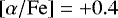 Mathematical equation: $\ensuremath{\left[\mathrm{\alpha}/\mathrm{Fe}\right]}=+0.4$
