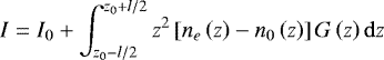 Mathematical equation: \begin{equation*} I = I_{0} + \int_{z_{0} - l / 2}^{z_{0} + l / 2} z^{2} \left [ n_{e}\left ( z \right ) - n_{0}\left ( z \right ) \right ] G \left ( z \right ) \mathrm{d}z \end{equation*}