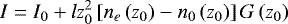 Mathematical equation: \begin{equation*} I = I_{0} + l z_{0}^{2}\left [ n_{e}\left ( z_{0} \right ) - n_{0}\left ( z_{0} \right ) \right ] G \left ( z_{0} \right ) \end{equation*}