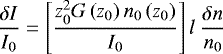 Mathematical equation: \begin{equation*} \frac{\delta I}{I_{0}}= \left [\frac{z_{0}^{2} G \left ( z_{0} \right ) n_{0} \left ( z_{0} \right )}{I_{0}} \right ] l\ \frac{\delta n}{n_{0}} \end{equation*}