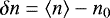 Mathematical equation: $\delta n = \left \langle n \right \rangle - n_{0}$