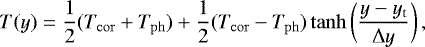 Mathematical equation: \begin{equation*} T(y) = \frac{1}{2}(T_{\mathrm{cor}} + T_{\mathrm{ph}}) + \frac{1}{2}(T_{\mathrm{cor}} - T_{\mathrm{ph}})\tanh\bigg(\frac{y - y_{\mathrm{t}}}{\mathrm{\Delta} y}\bigg) \, , \vspace*{-3pt} \end{equation*}