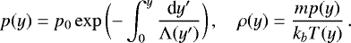 Mathematical equation: \begin{equation*} p(y) = p_0 \exp \bigg( {-\int_0^{y} \frac{\textrm{d}y'}{\mathrm{\Lambda}(y')}} \bigg)\, , \quad \rho(y) = \frac{m p(y)}{k_b T(y)}\, . \end{equation*}