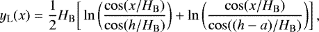 Mathematical equation: \begin{equation*} y_{\mathrm{L}}(x) = \frac{1}{2}H_{\mathrm{B}} \bigg[ \ln \bigg( \frac{\cos(x/H_{\mathrm{B}})}{\cos(h/H_{\mathrm{B}})}\bigg) + \ln \bigg( \frac{\cos(x/H_{\mathrm{B}})}{\cos((h - a)/H_{\mathrm{B}})}\bigg) \bigg] \, , \end{equation*}