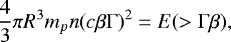 Mathematical equation: \begin{equation*} \frac{4}{3}\pi R^3 m_p n (c\beta\mathrm{\Gamma})^2 = E(>\mathrm{\Gamma}\beta) ,\end{equation*}