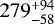 Mathematical equation: $279^{+94}_{-58}$