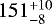 Mathematical equation: $151^{+10}_{-8}$