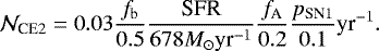 Mathematical equation: \begin{equation*} \mathcal{N}_{\textrm{CE}2} = 0.03 {f_{\textrm{b}}\over 0.5}{\textrm{SFR}\over 678M_{\odot} {\textrm{yr}}^{-1}} {f_{\textrm{A}}\over 0.2}{p_{\textrm{SN}1}\over 0.1} {\textrm{yr}^{-1}}. \end{equation*}