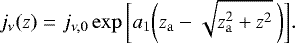 \begin{equation*} j_{\nu}(z) = j_{\nu,0} \exp\bigg[a_1 \bigg(z_{\mathrm{a}} - \sqrt{z_{\mathrm{a}}^2&#x002B;z^2}\, \bigg) \bigg].\end{equation*}