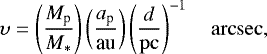 \begin{equation*}\upsilon = \left(\frac{M_{\textrm{p}}}{M_*}\right) \left(\frac{a_{\textrm{p}}}{\textrm{au}}\right) \left(\frac{d}{\mathrm{pc}}\right)^{-1} \quad \mathrm{arcsec}, \end{equation*}