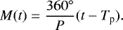 \begin{equation*}M(t) = \frac{360^{\circ}}{P} (t-T_{\textrm{p}}). \end{equation*}