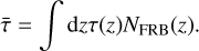 Mathematical equation: \begin{equation*}\bar{\tau}=\int \mathrm{d}z\tau(z)N_{\mathrm{FRB}}(z). \end{equation*}