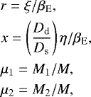 Mathematical equation: \begin{equation*}\begin{aligned} & {r}= {\xi}/\beta_{\mathrm{E}},\\ & {x}=\left(\frac{D_{\mathrm{d}}}{D_{\mathrm{s}}}\right) {\eta}/\beta_{\mathrm{E}},\\ &\mu_{1}=M_{1}/M,\\ &\mu_{2}=M_{2}/M, \end{aligned} \end{equation*}