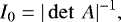 Mathematical equation: \begin{equation*}I_{0}=|\det~A|^{-1}, \end{equation*}