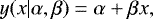 \begin{equation*}y (x | \alpha, \beta) = \alpha + \beta x, \end{equation*}